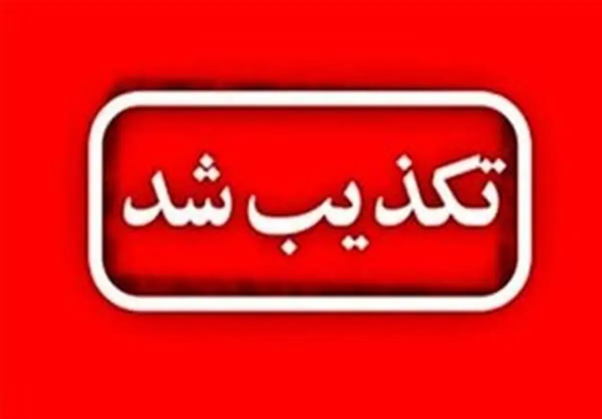 اخباری که ۱۹ مهر ۱۴۰۵ تکذیب شدند