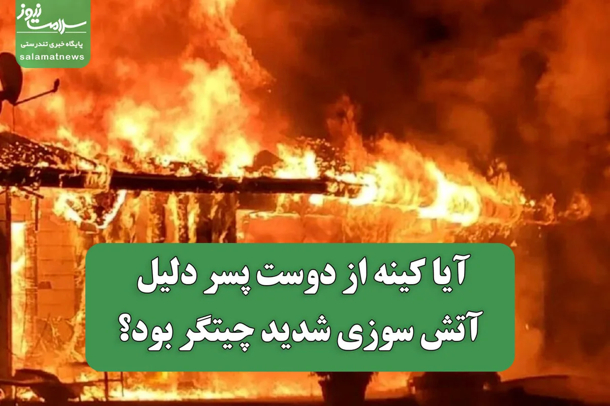 آیا کینه از دوست پسر دلیل آتش سوزی شدید چیتگر بود؟