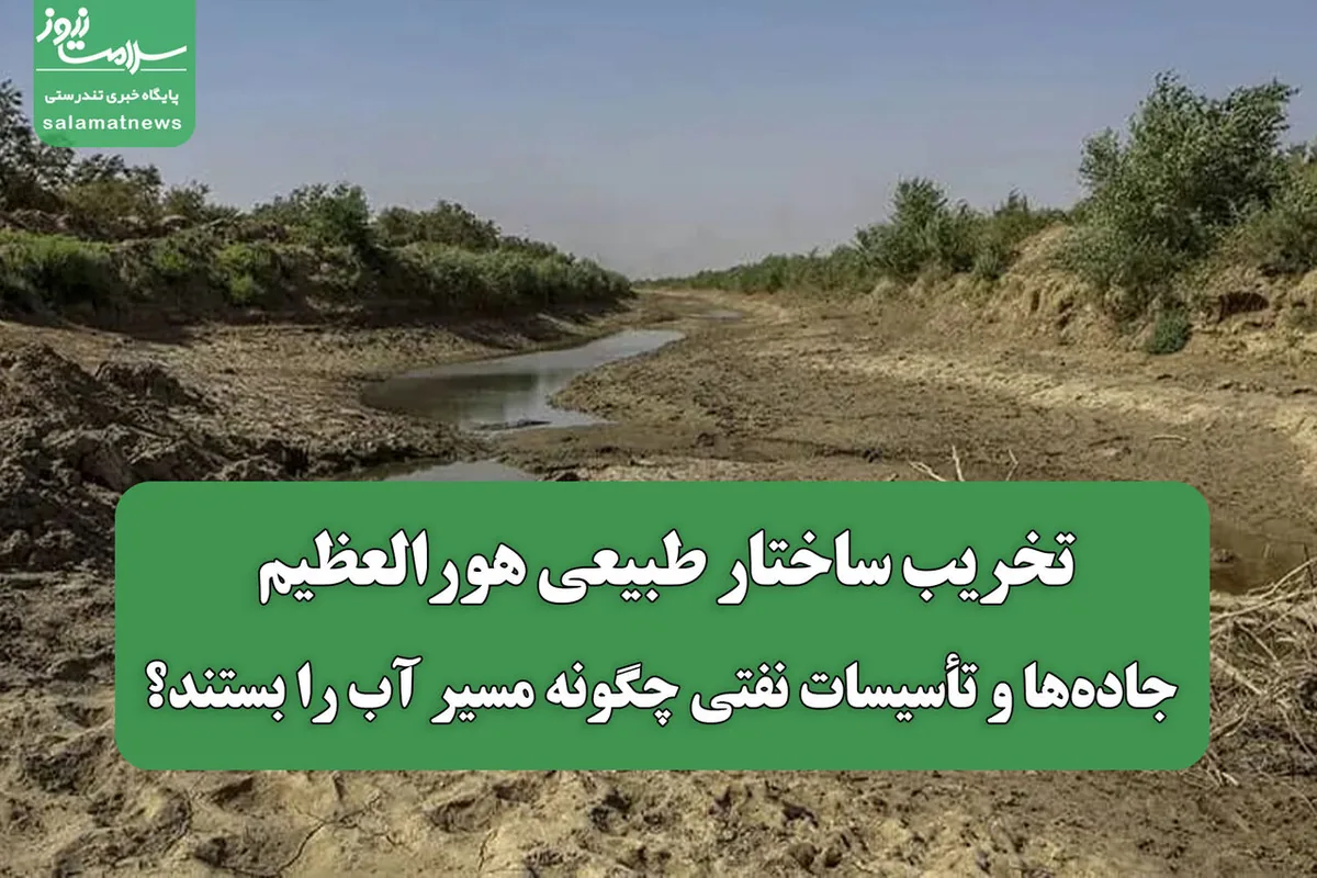 تخریب ساختار طبیعی هورالعظیم/ جادهها و تأسیسات نفتی چگونه مسیر آب را بستند؟