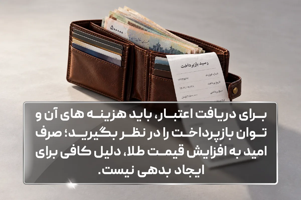 دریافت اعتبار زمانی منطقی است که نیاز مالی موقت، منبع بازپرداخت روشن و هزینه مؤثر آن قابل‌تحمل باشد؛ صرف امید به افزایش قیمت طلا، دلیل کافی برای ایجاد بدهی نیست