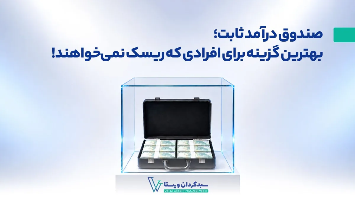 صندوق درآمد ثابت؛ بهترین گزینه برای افرادی که ریسک پذیر نیستند!